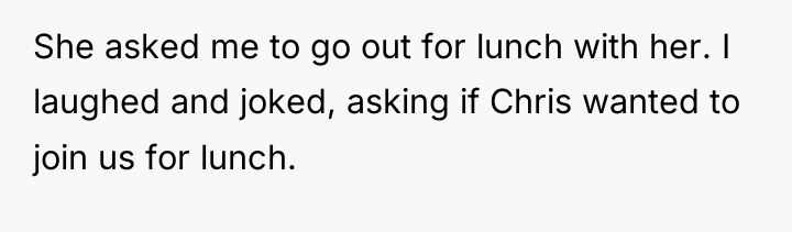 She asked me to go out for lunch with her....