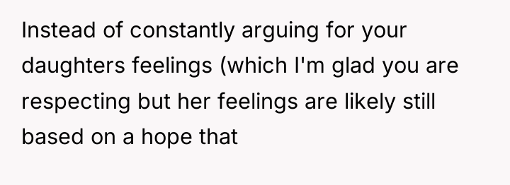 Instead of constantly arguing for your daughters feelings (which I'm...