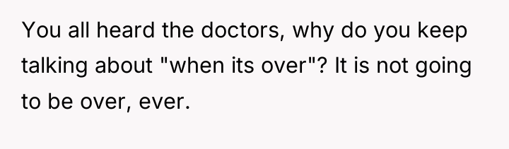 You all heard the doctors, why do you keep talking...
