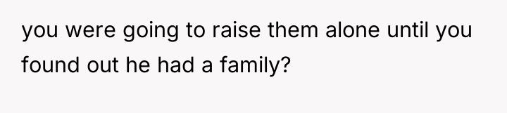 you were going to raise them alone until you found...