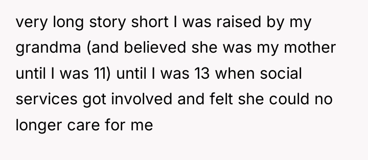 very long story short I was raised by my grandma...