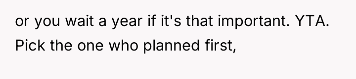 or you wait a year if it's that important. YTA....