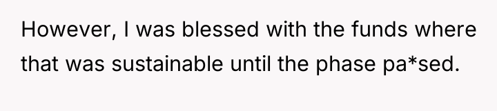 However, I was blessed with the funds where that was...