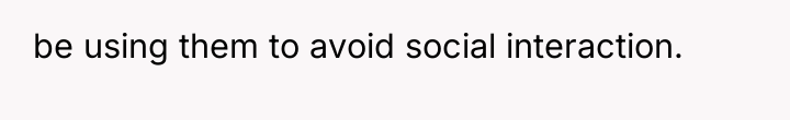 be using them to avoid social interaction.