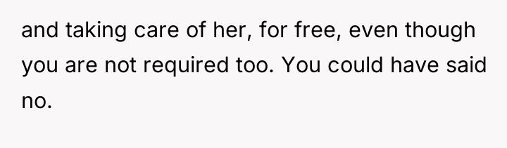 and taking care of her, for free, even though you...