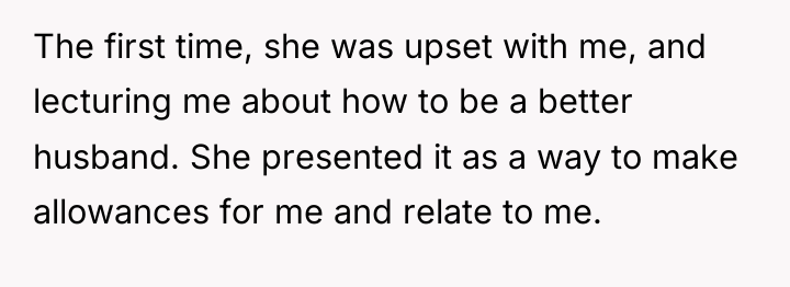 The first time, she was upset with me, and lecturing...