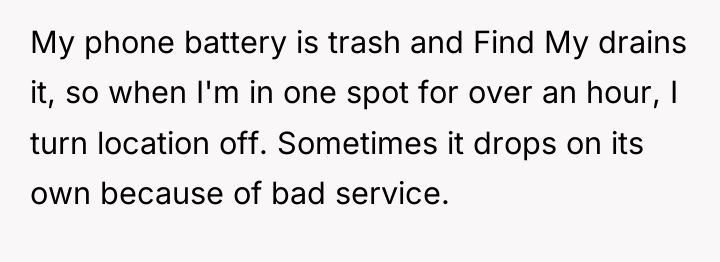 My phone battery is trash and Find My drains it,...