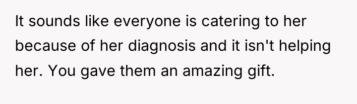 It sounds like everyone is catering to her because of...