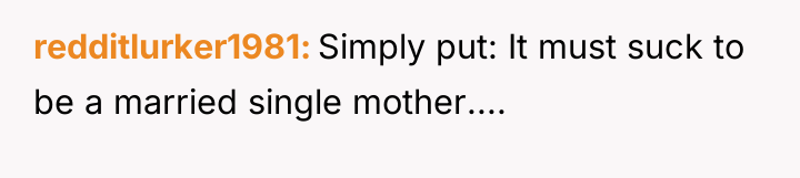 redditlurker1981 Simply put: It must suck to be a married...