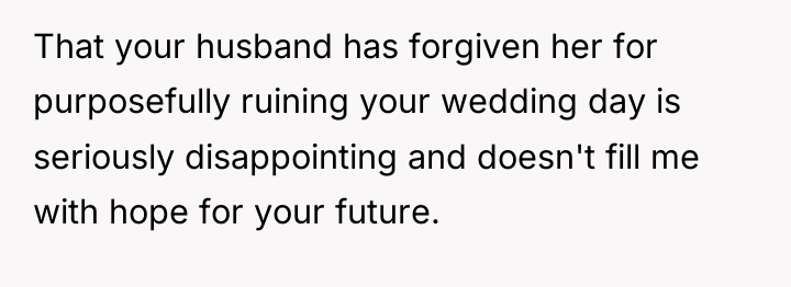 That your husband has forgiven her for purposefully ruining your...