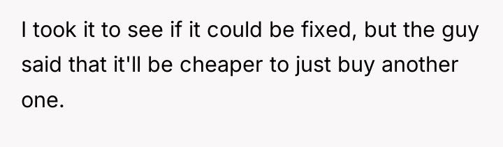 I took it to see if it could be fixed,...