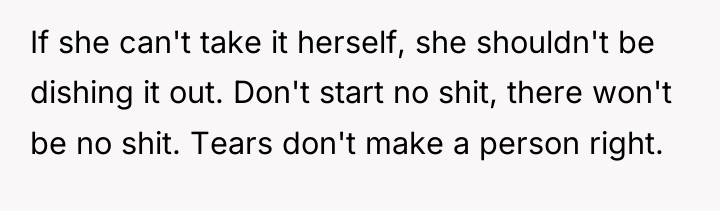 If she can't take it herself, she shouldn't be dishing...