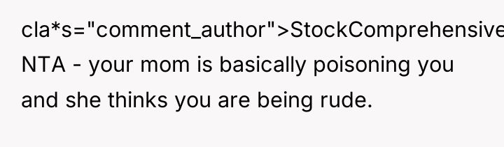 cla*s="comment_author">StockComprehensive96: NTA - your mom is basically poisoning you and...