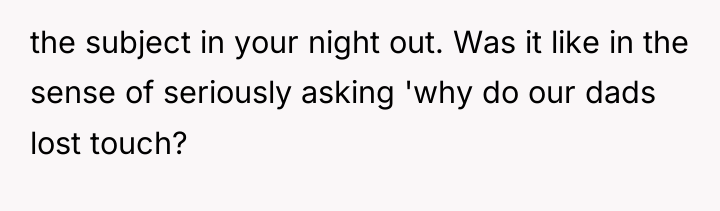 the subject in your night out. Was it like in...