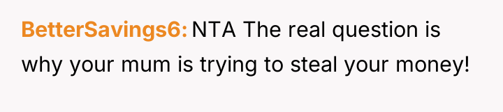 BetterSavings6 NTA The real question is why your mum is...
