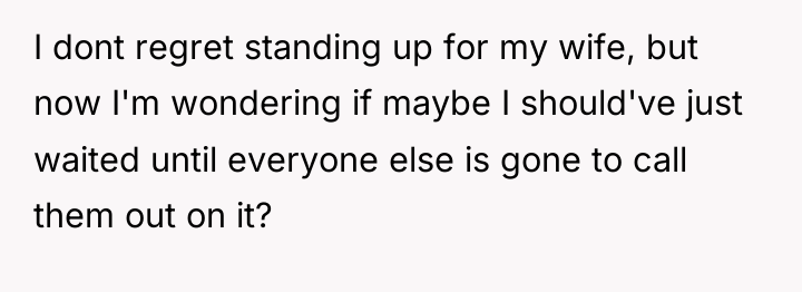 I dont regret standing up for my wife, but now...