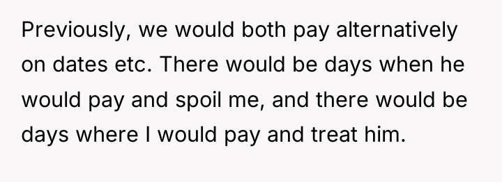 Previously, we would both pay alternatively on dates etc. There...