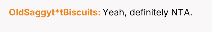 OldSaggyt*tBiscuits Yeah, definitely NTA.