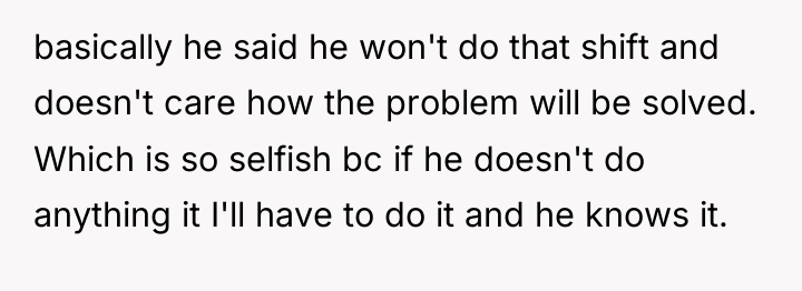 basically he said he won't do that shift and doesn't...