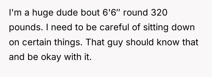 I'm a huge dude bout 6'6″ round 320 pounds. I...