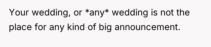 Your wedding, or *any* wedding is not the place for...