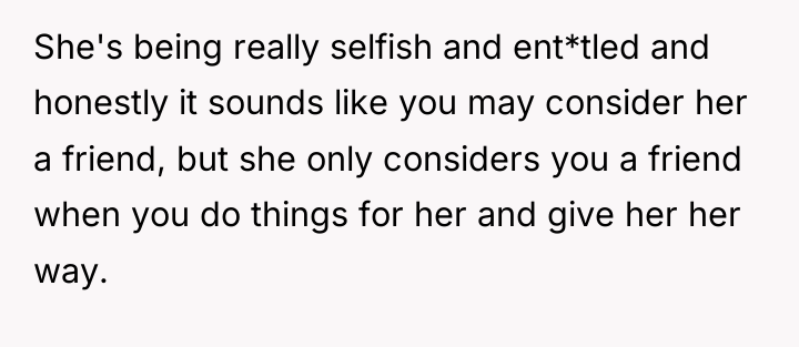 She's being really selfish and ent*tled and honestly it sounds...