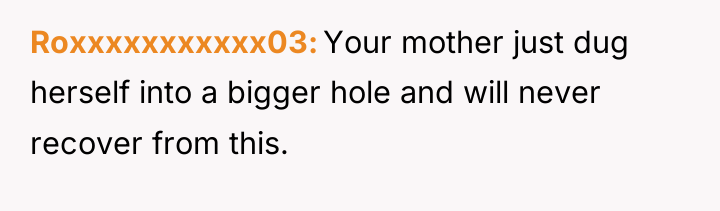 Roxxxxxxxxxxx03 Your mother just dug herself into a bigger hole...