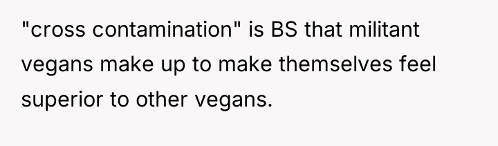 "cross contamination" is BS that militant vegans make up to...