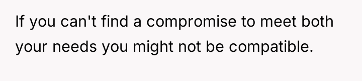 If you can't find a compromise to meet both your...