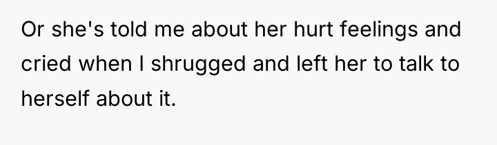 Or she's told me about her hurt feelings and cried...