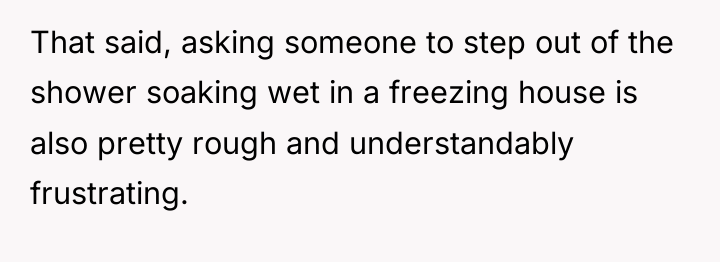 That said, asking someone to step out of the shower...