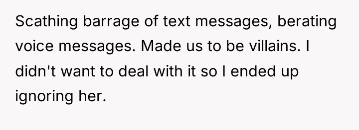 Scathing barrage of text messages, berating voice messages. Made us...