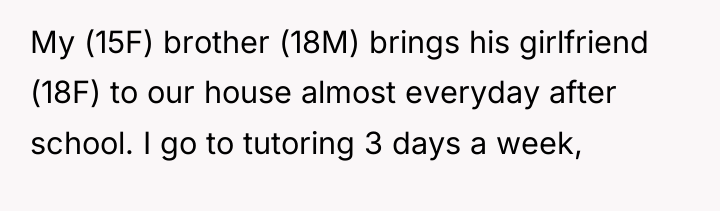 My (15F) brother (18M) brings his girlfriend (18F) to our...