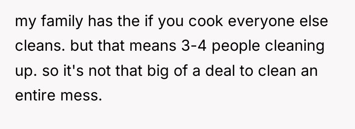 my family has the if you cook everyone else cleans....