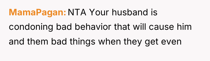 MamaPagan NTA Your husband is condoning bad behavior that will...