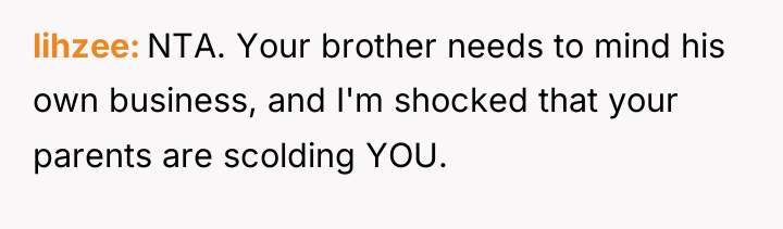 lihzee NTA. Your brother needs to mind his own business,...