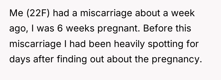 Me (22F) had a miscarriage about a week ago, I...