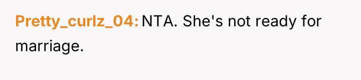 Pretty_curlz_04 NTA. She's not ready for marriage.