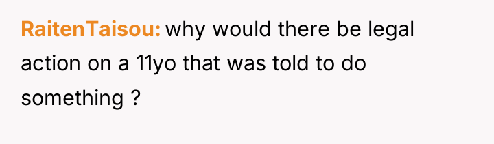 RaitenTaisou why would there be legal action on a 11yo...