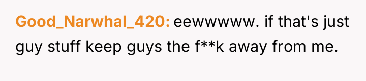 Good_Narwhal_420 eewwwww. if that's just guy stuff keep guys the...