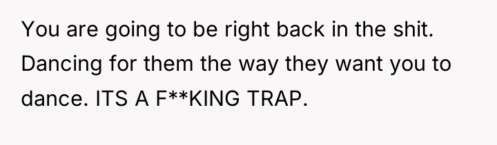 You are going to be right back in the shit....