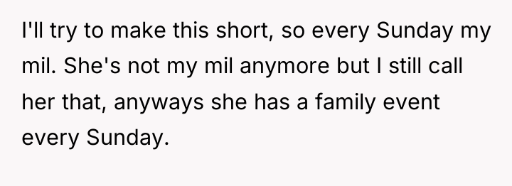 I'll try to make this short, so every Sunday my...