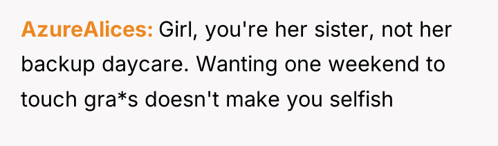 AzureAlices Girl, you're her sister, not her backup daycare. Wanting...
