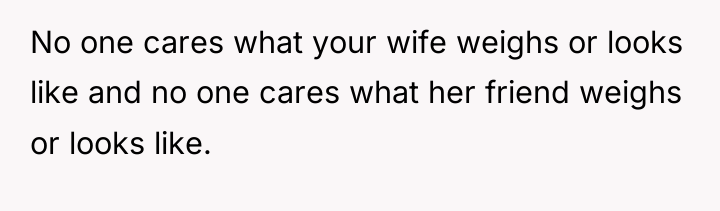 No one cares what your wife weighs or looks like...