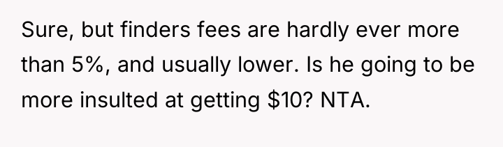 Sure, but finders fees are hardly ever more than 5%,...