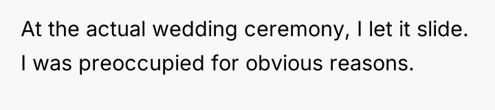 At the actual wedding ceremony, I let it slide. I...