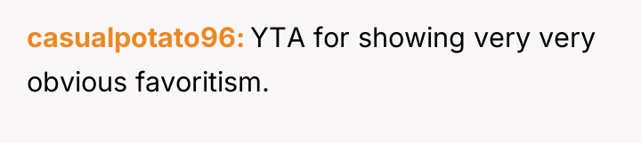 casualpotato96 YTA for showing very very obvious favoritism.