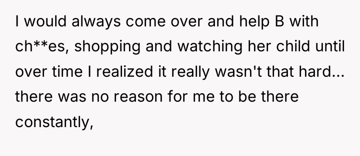 I would always come over and help B with ch**es,...