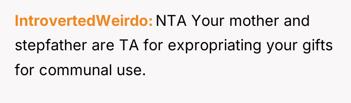 IntrovertedWeirdo NTA Your mother and stepfather are TA for expropriating...