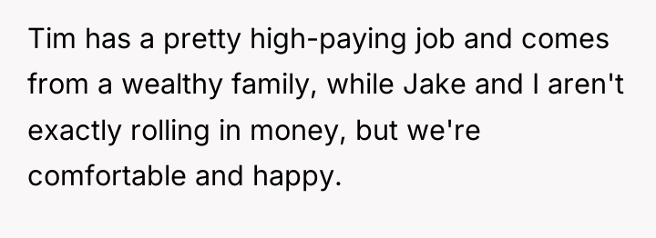 Tim has a pretty high-paying job and comes from a...